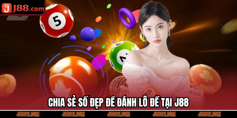 Chia sẻ số đẹp để đánh lô đề tại J88