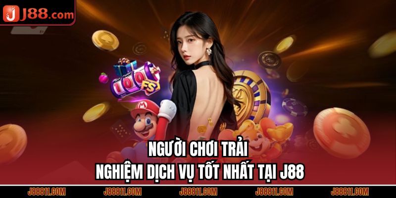 Người chơi trải nghiệm dịch vụ tốt nhất tại J88