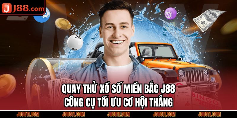Quay Thử Xổ Số Miền Bắc J88 - Công Cụ Tối Ưu Cơ Hội Thắng
